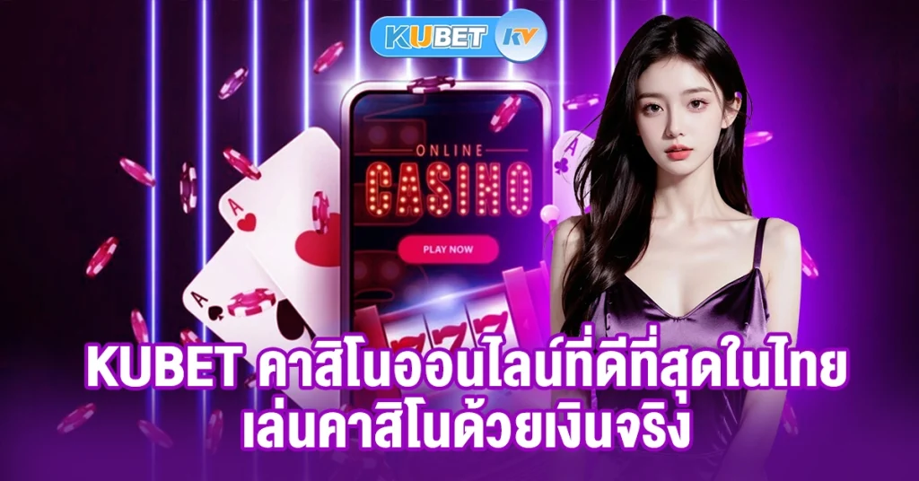 Kubet คาสิโนออนไลน์ที่ดีที่สุดในไทย เล่นคาสิโนด้วยเงินจริง.webp